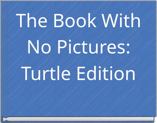 The Book With No Pictures: Turtle Edition