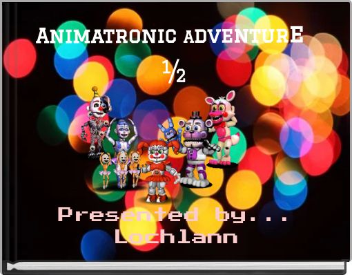 Animatronic Adventure ½