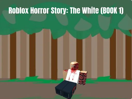 Roblox Horror Story The White Book 1 Free Stories Online Create Books For Kids Storyjumper - roblox book story