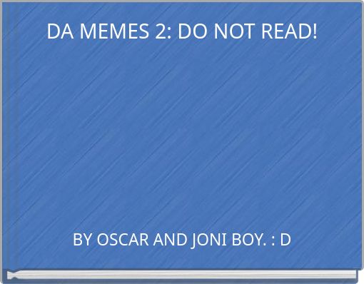 DA MEMES 2: DO NOT READ!