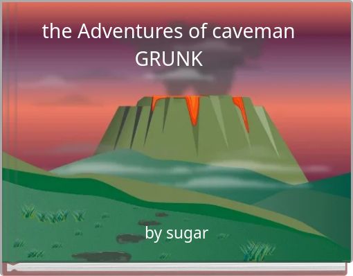 the Adventures of caveman GRUNK