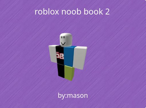 Roblox Noob Book 2 Free Stories Online Create Books For Kids Storyjumper - mason returns roblox