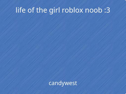Life Of The Girl Roblox Noob 3 Free Stories Online Create