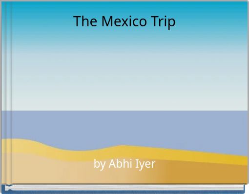 The Mexico Trip