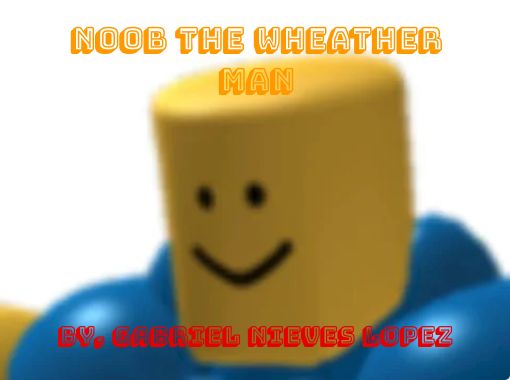 Noob The Wheather Man Free Stories Online Create Books For Kids Storyjumper - life of a roblox noob book ten free books childrens
