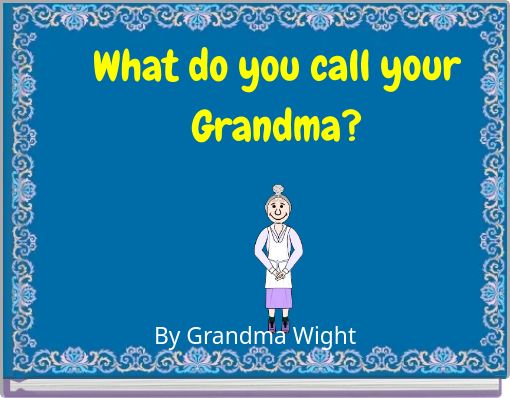 What do you call your Grandma?