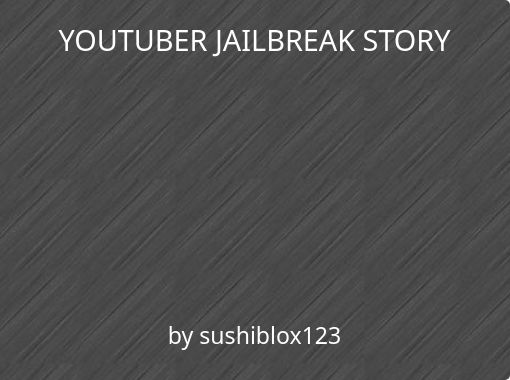 Youtuber Jailbreak Story Free Stories Online Create Books For Kids Storyjumper - jailbreak roblox code for bank get 5 000 robux for