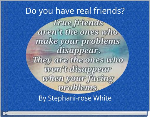 Do you have real friends?