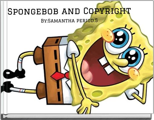 Spongebob and CopyrightBy:Samantha  period.5