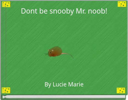 Dont be snooby Mr. noob!