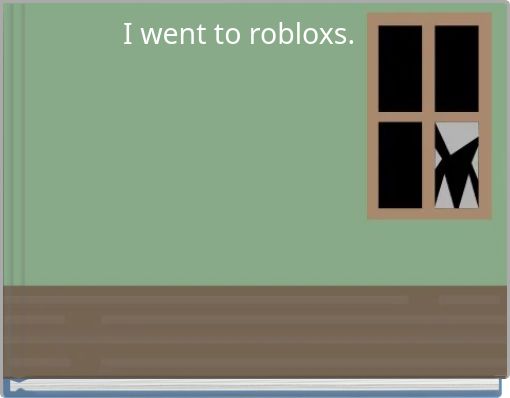 I went to robloxs.