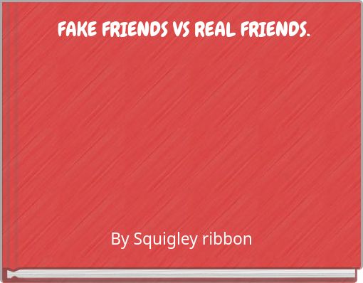 Fake friends and real friends - Free stories online. Create books for kids