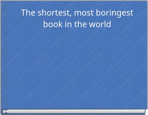 The shortest, most boringest book in the world