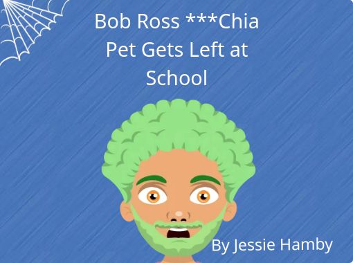 Bob Ross ***Chia Pet Gets Left at School - Free stories online. Create  books for kids
