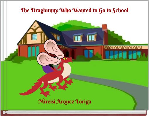 The Dragbunny Who Wanted to Go to School