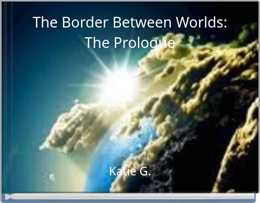 The Border Between Worlds:The Prologue