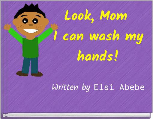 Look, Mom I can wash my hands!Written by Elsi Abebe