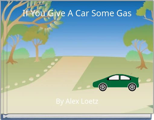If You Give A Car Some Gas