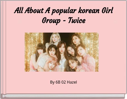All About A popular korean Girl Group - Twice