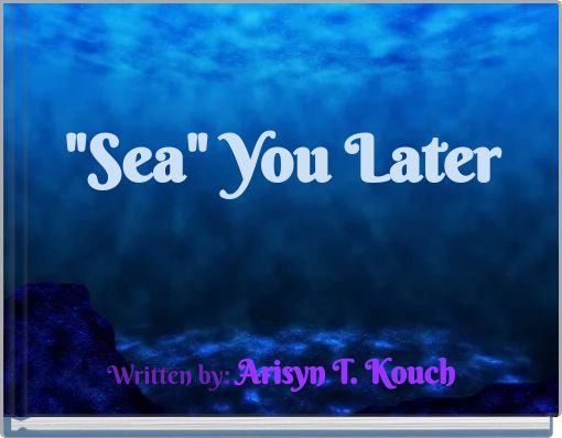 "Sea"  You Later