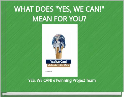 WHAT DOES "YES, WE CAN!" MEAN FOR YOU?