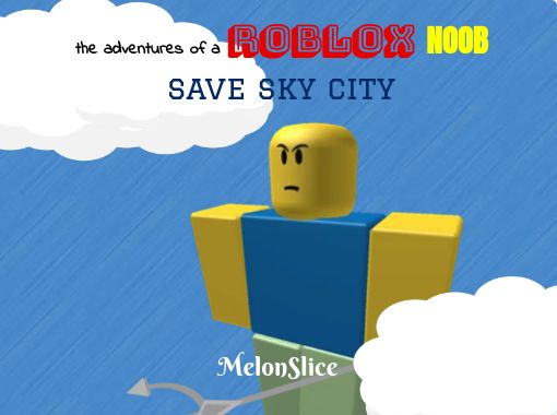 The Adventures Of A Roblox Noobsave Sky City Free Stories Online Create Books For Kids Storyjumper - roblox noob adventure