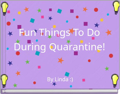 Fun Things To Do During Quarantine!