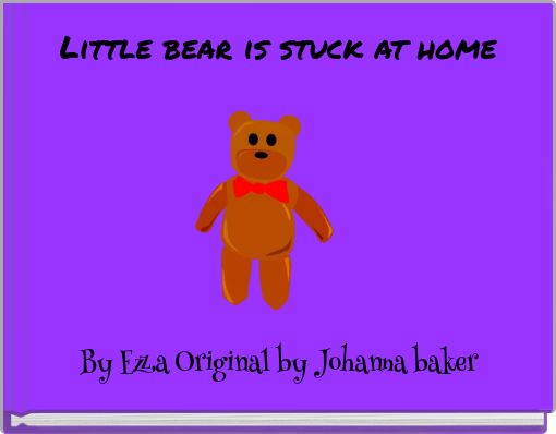 Little bear is stuck at home