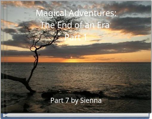 Magical Adventures:The End of an Era Part 1