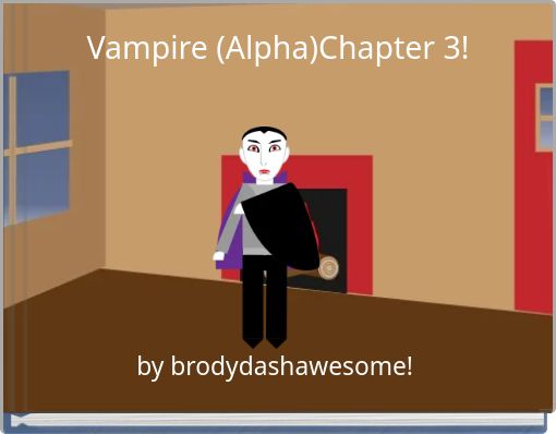 Vampire (Alpha)Chapter 3!