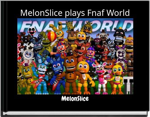 MelonSlice plays Fnaf World