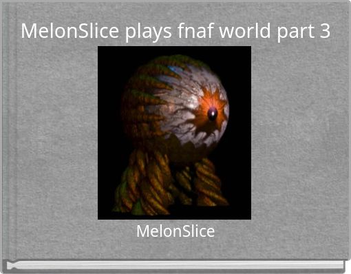 MelonSlice plays fnaf world part 3