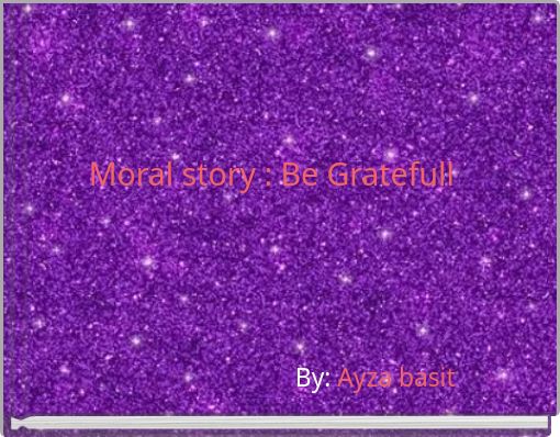 Moral story : Be Gratefull