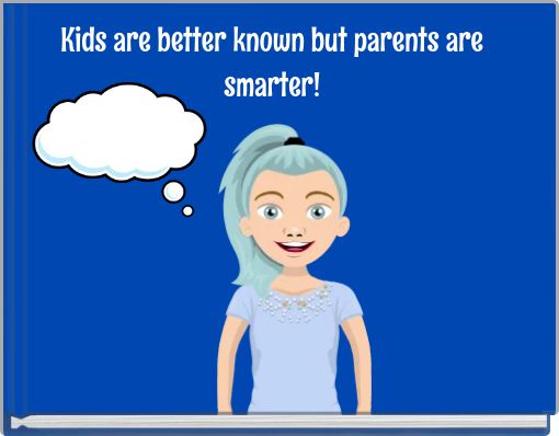 Kids are better known but parents aresmarter!