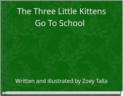 The Three Little Kittens Go To School &nbsp;