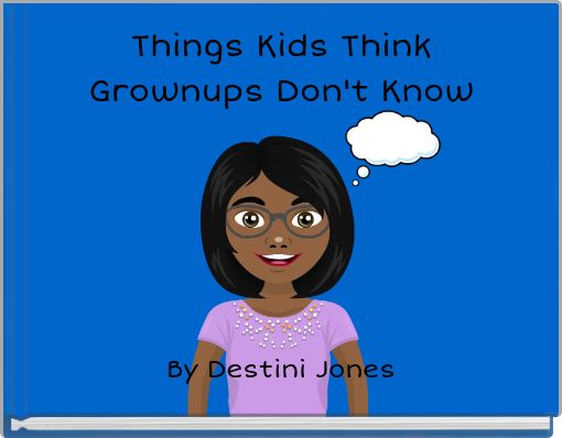 Things Kids Think Grownups Don't Know