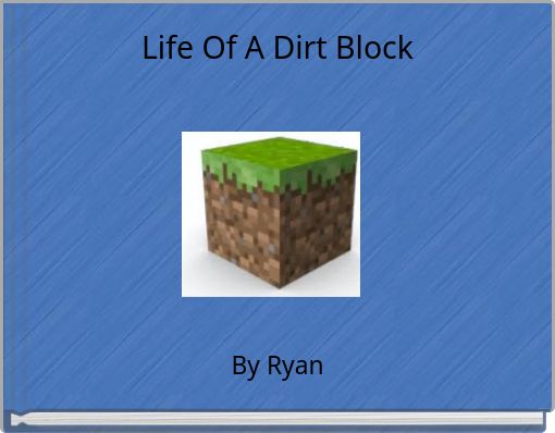 Life Of A Dirt Block