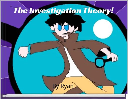 The Investigation Theory!