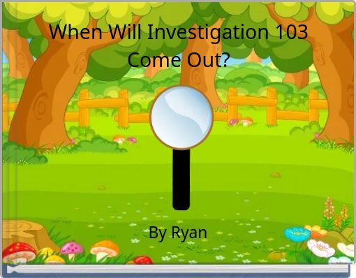 When Will Investigation 103 Come Out?