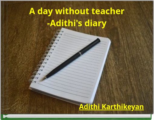 A day without teacher-Adithi's diary