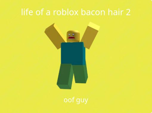 Life Of A Roblox Bacon Hair 2 Free Stories Online Create Books For Kids Storyjumper - roblox create hair