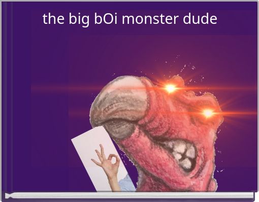 the big bOi monster dude