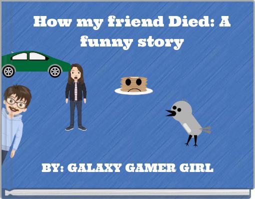 How my friend Died: A funny story