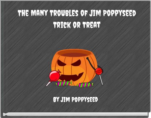 The Many Troubles of Jim PoppyseedTrick or Treat
