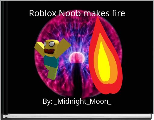 Roblox Noob makes fire