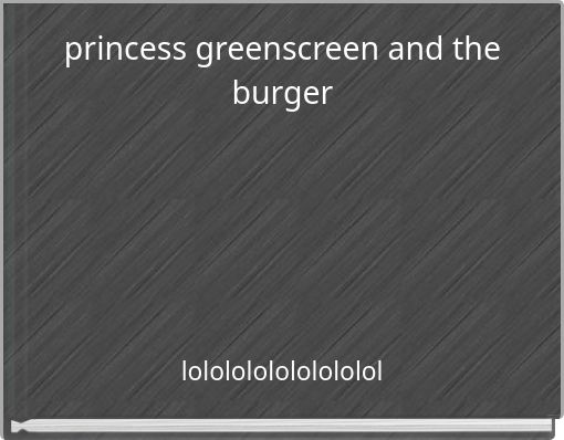 princess greenscreen and the burger