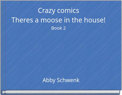 Crazy comicsTheres a moose in the house!Book 2