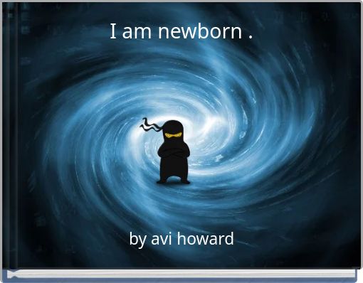 I am newborn .