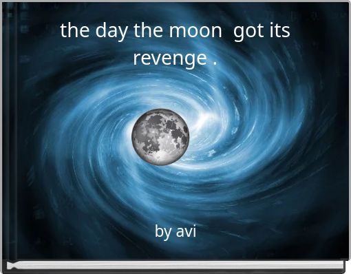 the day the moon &nbsp;got its revenge .