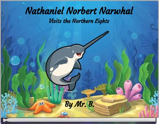 Nathaniel Norbert NarwhalVisits the Northern Lights